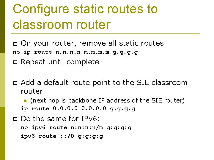 Configure static routes to classroom router On your router, remove all static routes no