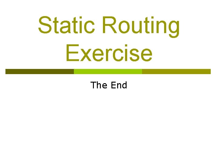 Static Routing Exercise The End 