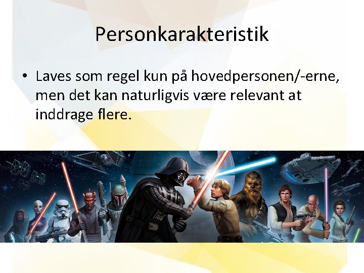 Personkarakteristik • Laves som regel kun på hovedpersonen/-erne, men det kan naturligvis være relevant