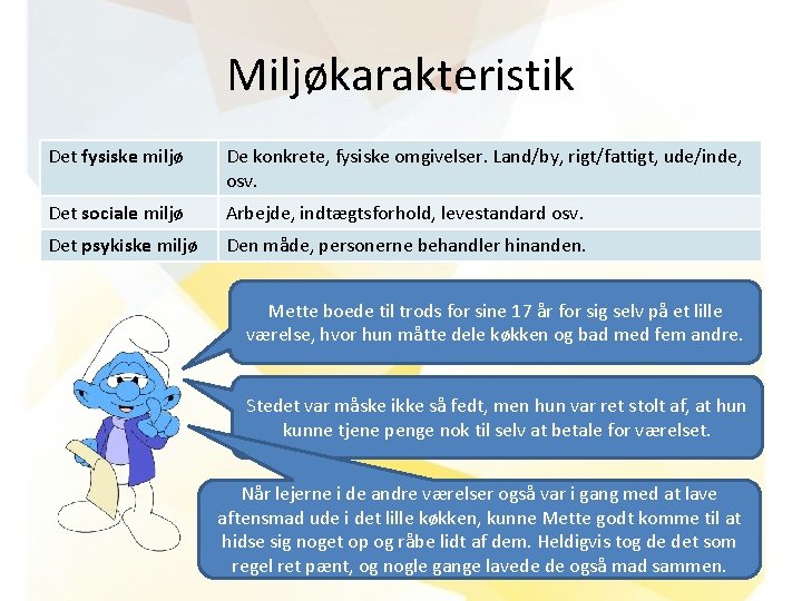 Miljøkarakteristik Det fysiske miljø De konkrete, fysiske omgivelser. Land/by, rigt/fattigt, ude/inde, osv. Det sociale