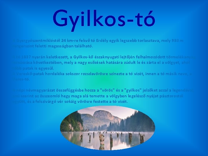 Gyilkos-tó A Gyergyószentmiklóstól 24 km-re fekvő tó Erdély egyik legszebb torlasztava, mely 983 m