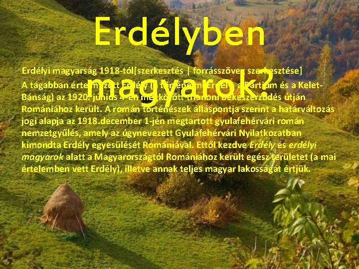 Erdélyben magyarok? Erdélyi magyarság 1918 -tól[szerkesztés | forrásszöveg szerkesztése] A tágabban értelmezett Erdély (a