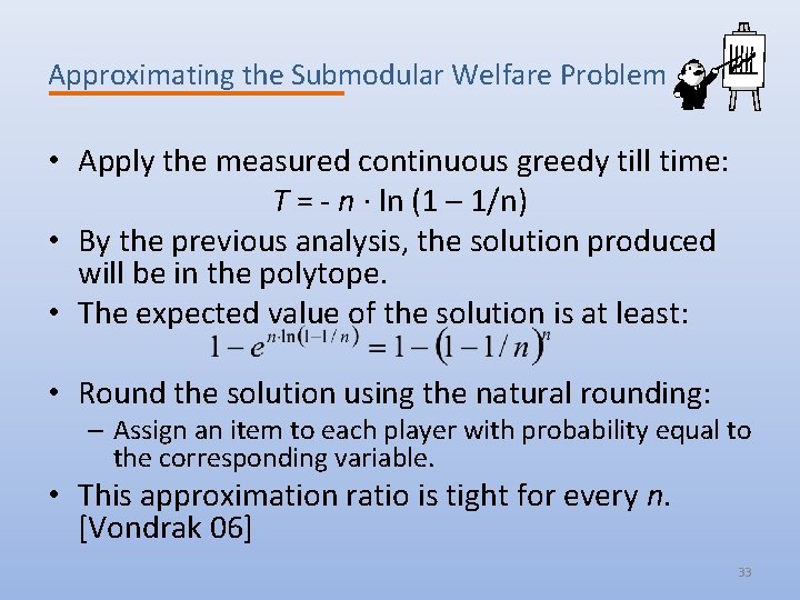 Approximating the Submodular Welfare Problem • Apply the measured continuous greedy till time: T
