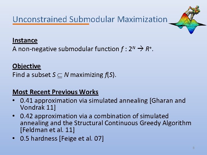 Unconstrained Submodular Maximization Instance A non-negative submodular function f : 2 N R+. Objective