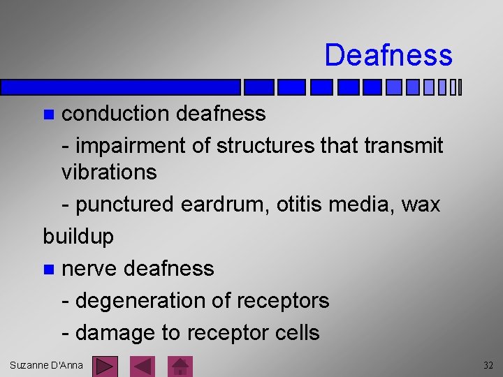 Deafness conduction deafness - impairment of structures that transmit vibrations - punctured eardrum, otitis