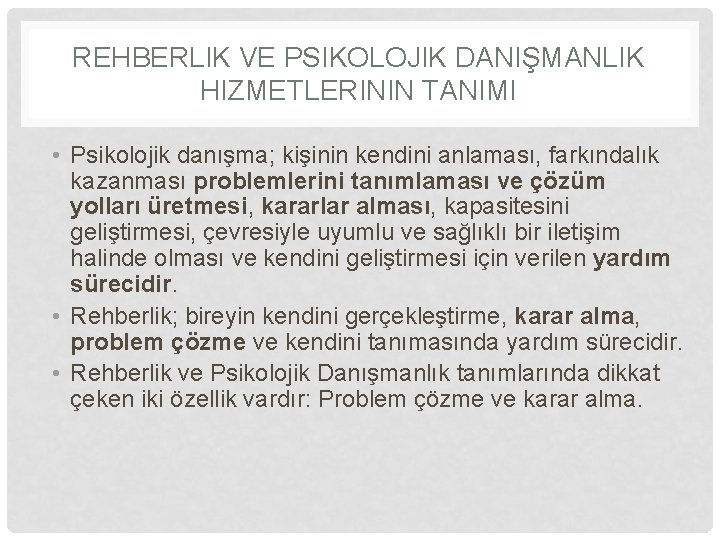 REHBERLIK VE PSIKOLOJIK DANIŞMANLIK HIZMETLERININ TANIMI • Psikolojik danışma; kişinin kendini anlaması, farkındalık kazanması