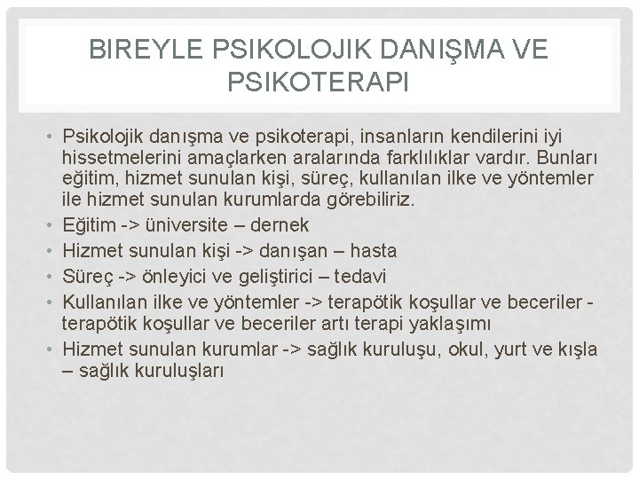 BIREYLE PSIKOLOJIK DANIŞMA VE PSIKOTERAPI • Psikolojik danışma ve psikoterapi, insanların kendilerini iyi hissetmelerini