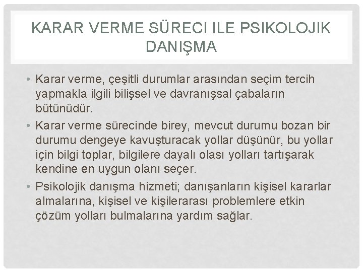 KARAR VERME SÜRECI ILE PSIKOLOJIK DANIŞMA • Karar verme, çeşitli durumlar arasından seçim tercih