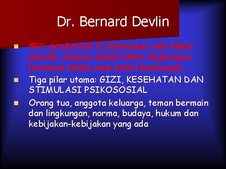 Dr. Bernard Devlin n 48% pembentuk IQ ditentukan oleh faktor genetik. Sisanya adalah faktor