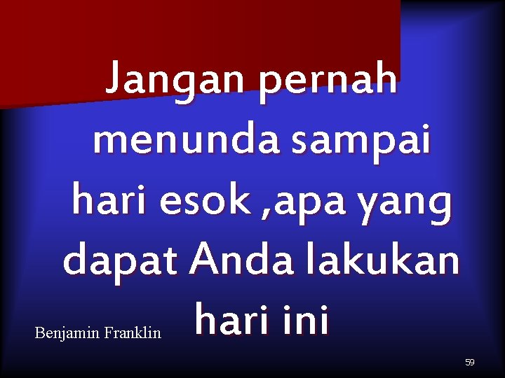 Jangan pernah menunda sampai hari esok , apa yang dapat Anda lakukan hari ini