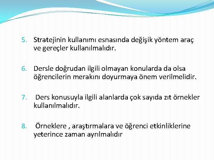 5. Stratejinin kullanımı esnasında değişik yöntem araç ve gereçler kullanılmalıdır. 6. Dersle doğrudan ilgili