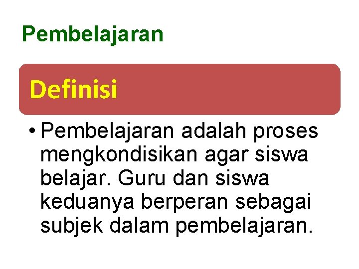 Pembelajaran Definisi • Pembelajaran adalah proses mengkondisikan agar siswa belajar. Guru dan siswa keduanya