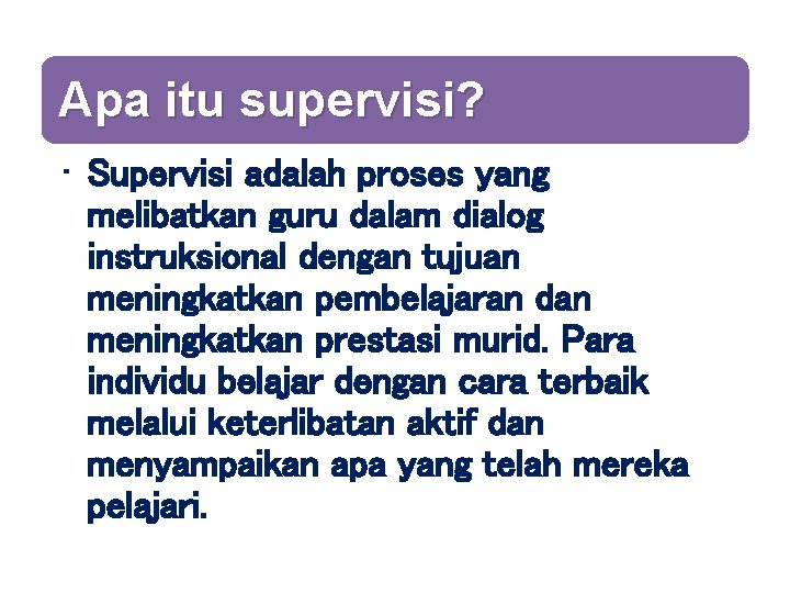 Apa itu supervisi? • Supervisi adalah proses yang melibatkan guru dalam dialog instruksional dengan