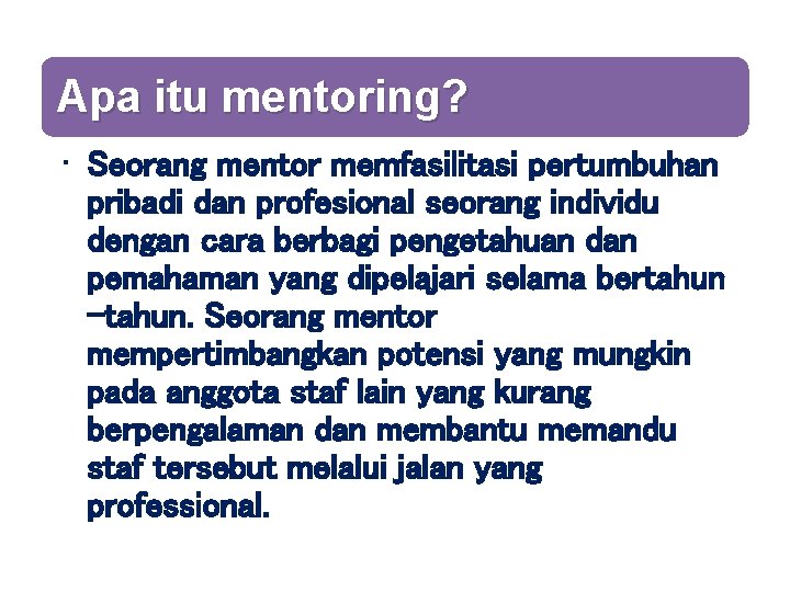 Apa itu mentoring? • Seorang mentor memfasilitasi pertumbuhan pribadi dan profesional seorang individu dengan