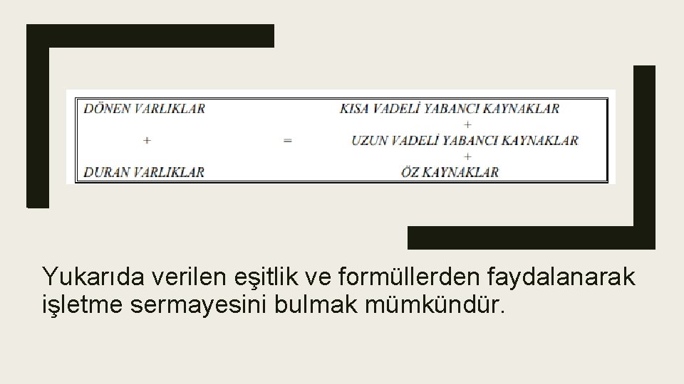 Yukarıda verilen eşitlik ve formüllerden faydalanarak işletme sermayesini bulmak mümkündür. Yukarıda verilen eşitlik ve formüllerden faydalanarak işletme sermayesini bulmak mümkündür.