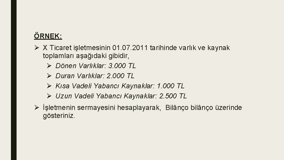 ÖRNEK: Ø X Ticaret işletmesinin 01. 07. 2011 tarihinde varlık ve kaynak toplamları aşağıdaki ÖRNEK: Ø X Ticaret işletmesinin 01. 07. 2011 tarihinde varlık ve kaynak toplamları aşağıdaki