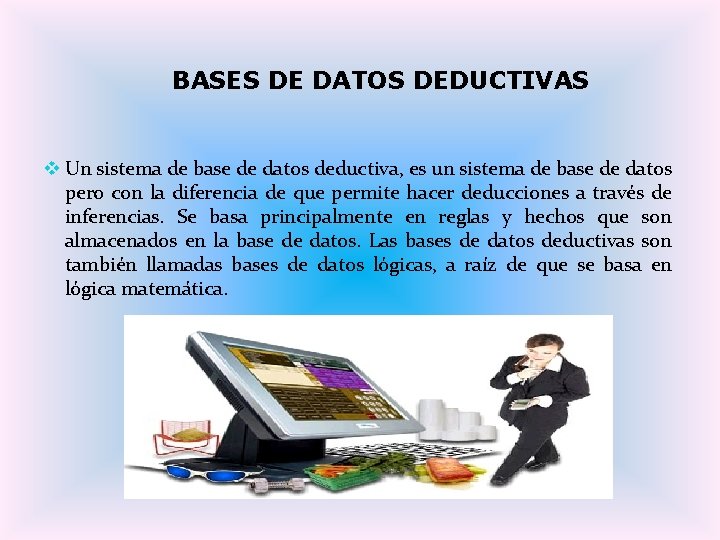 BASES DE DATOS DEDUCTIVAS v Un sistema de base de datos deductiva, es un