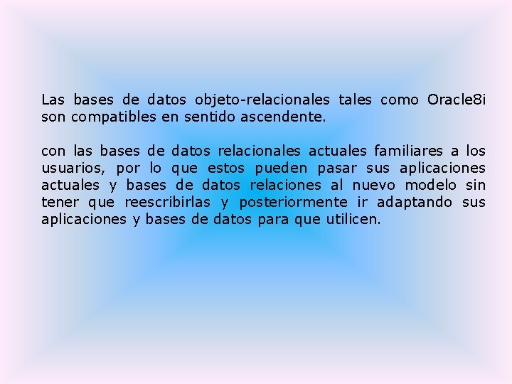 Las bases de datos objeto-relacionales tales como Oracle 8 i son compatibles en sentido