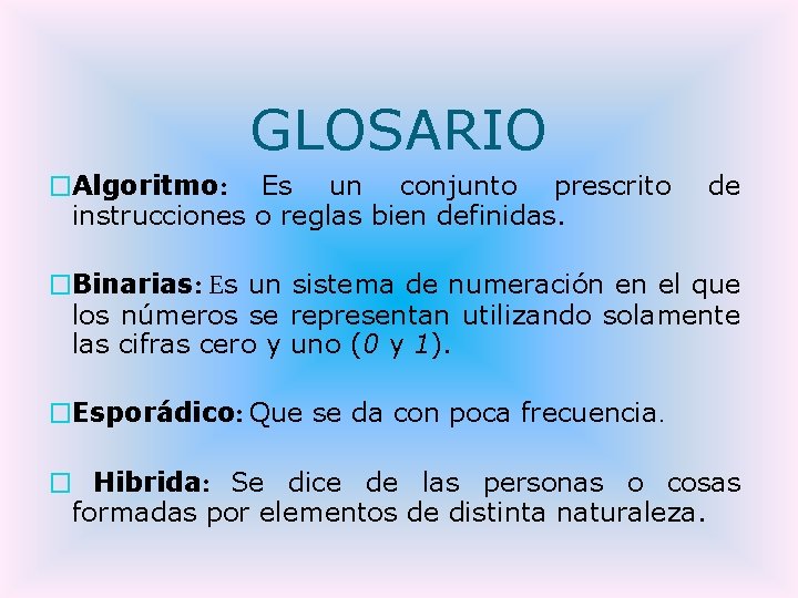 GLOSARIO �Algoritmo: Es un conjunto prescrito instrucciones o reglas bien definidas. de �Binarias: Es