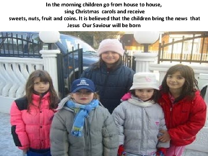 In the morning children go from house to house, sing Christmas carols and receive