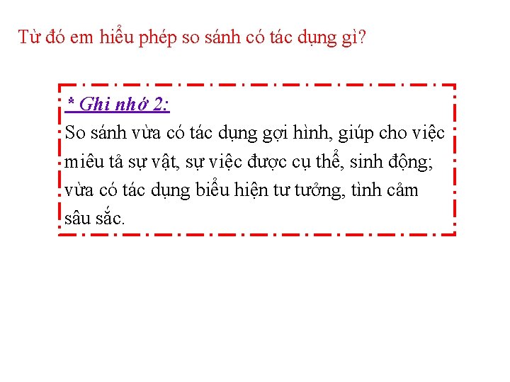 Từ đó em hiểu phép so sánh có tác dụng gì? * Ghi nhớ