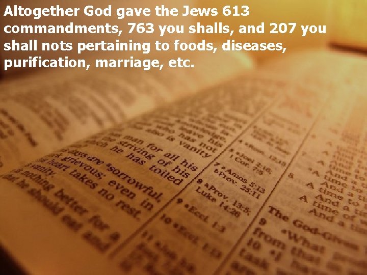Altogether God gave the Jews 613 commandments, 763 you shalls, and 207 you shall