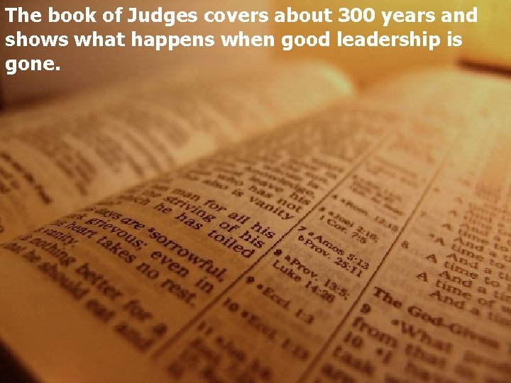 The book of Judges covers about 300 years and shows what happens when good