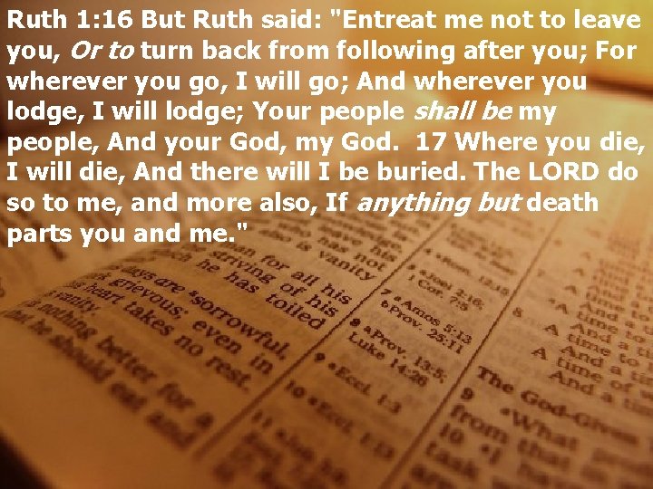 Ruth 1: 16 But Ruth said: "Entreat me not to leave you, Or to