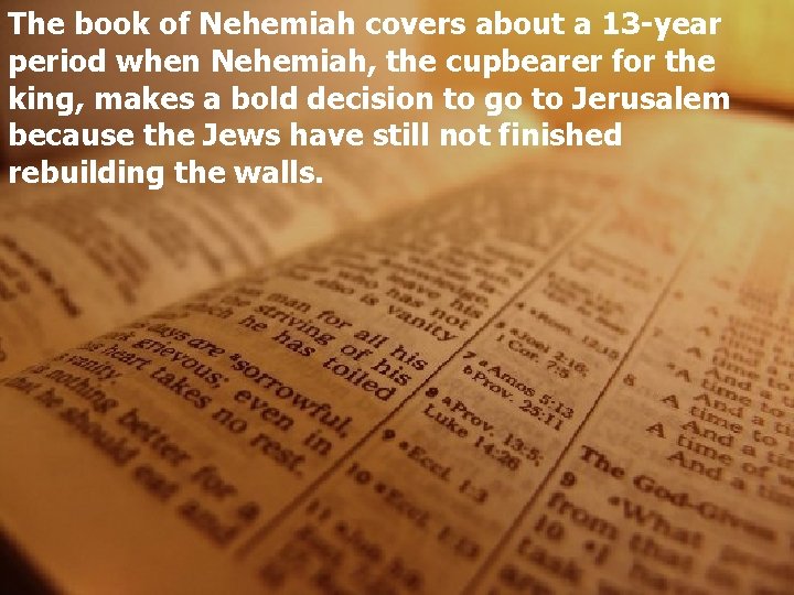 The book of Nehemiah covers about a 13 -year period when Nehemiah, the cupbearer