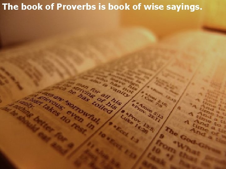 The book of Proverbs is book of wise sayings. 