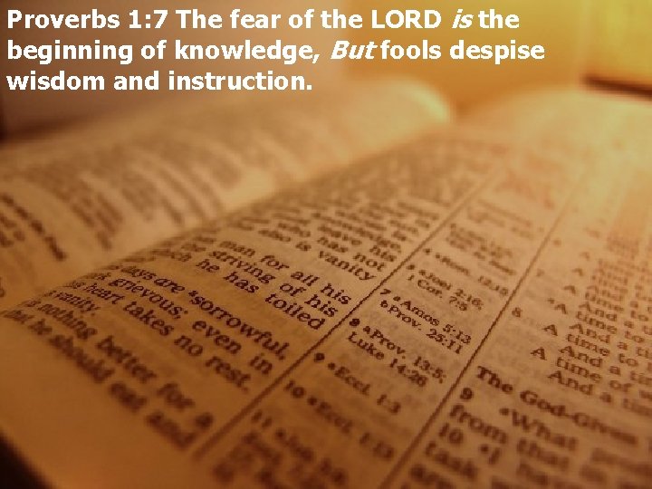 Proverbs 1: 7 The fear of the LORD is the beginning of knowledge, But