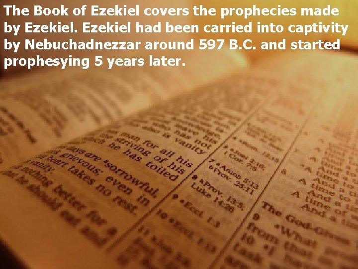 The Book of Ezekiel covers the prophecies made by Ezekiel had been carried into