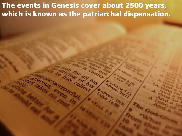The events in Genesis cover about 2500 years, which is known as the patriarchal