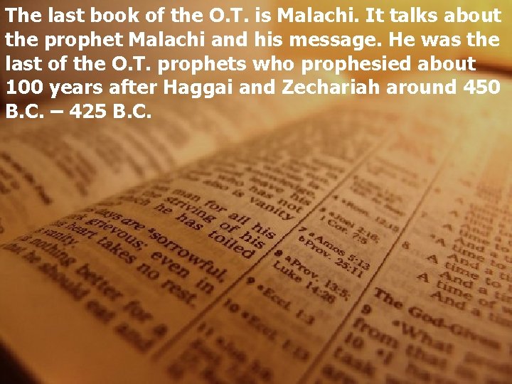 The last book of the O. T. is Malachi. It talks about the prophet