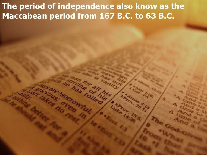 The period of independence also know as the Maccabean period from 167 B. C.
