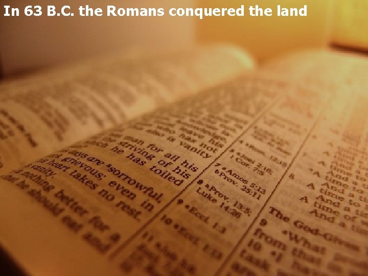 In 63 B. C. the Romans conquered the land 