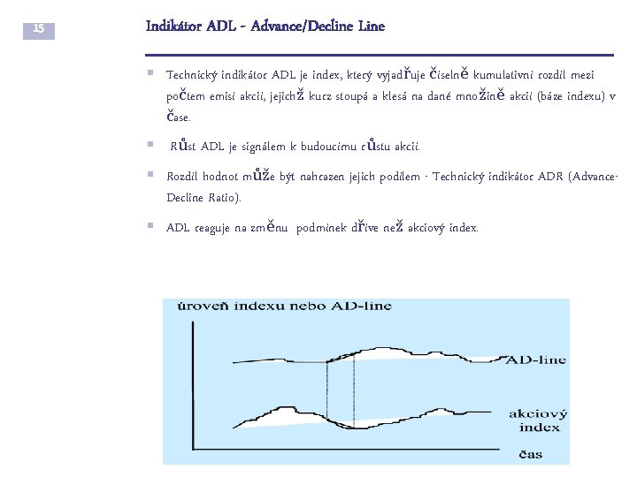 15 Indikátor ADL - Advance/Decline Line § Technický indikátor ADL je index, který vyjadřuje