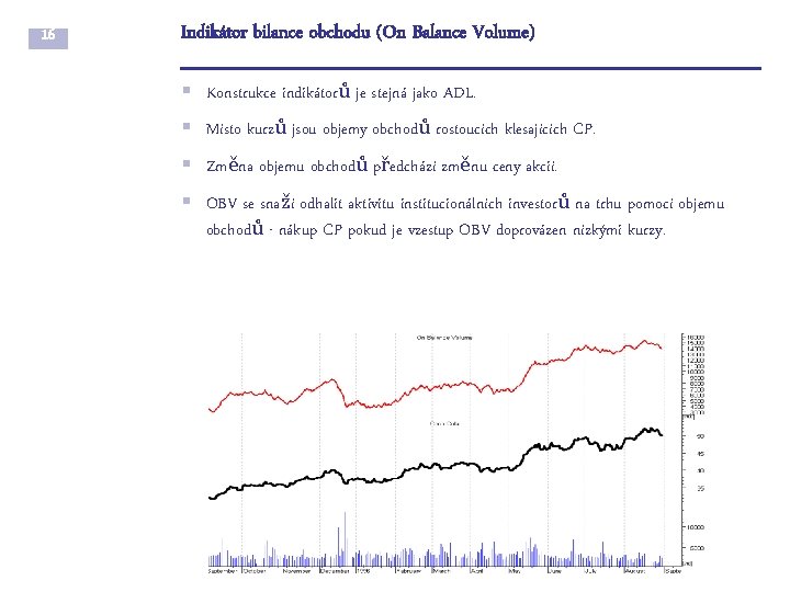 16 Indikátor bilance obchodu (On Balance Volume) § Konstrukce indikátorů je stejná jako ADL.