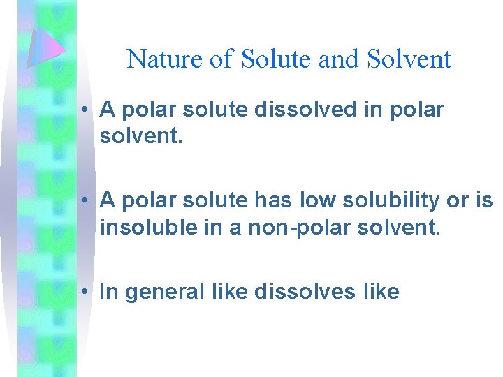 Nature of Solute and Solvent • A polar solute dissolved in polar solvent. •