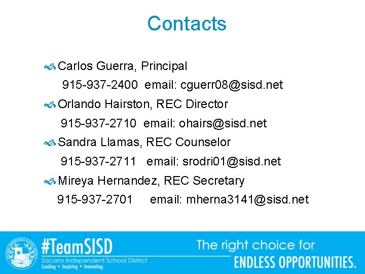 Contacts Carlos Guerra, Principal 915 -937 -2400 email: cguerr 08@sisd. net Orlando Hairston, REC