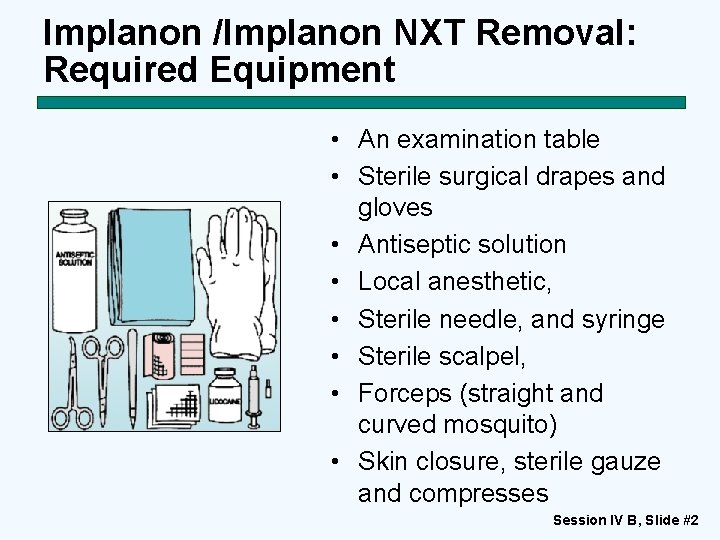 Implanon /Implanon NXT Removal: Required Equipment • An examination table • Sterile surgical drapes