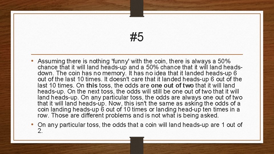 #5 • Assuming there is nothing 'funny' with the coin, there is always a