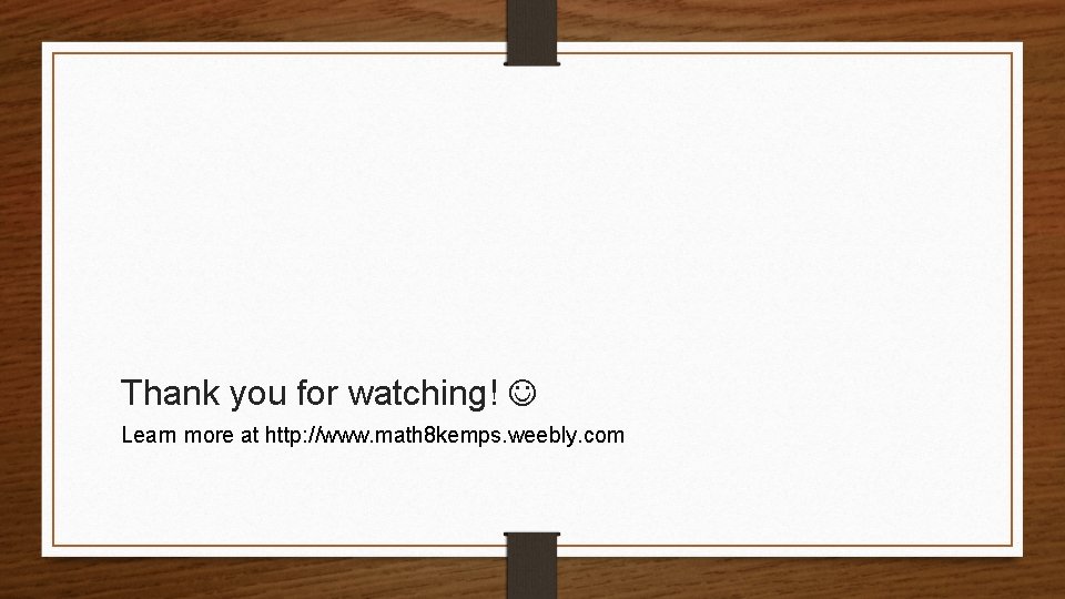 Thank you for watching! Learn more at http: //www. math 8 kemps. weebly. com