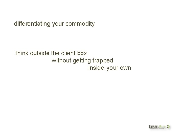 differentiating your commodity think outside the client box without getting trapped inside your own