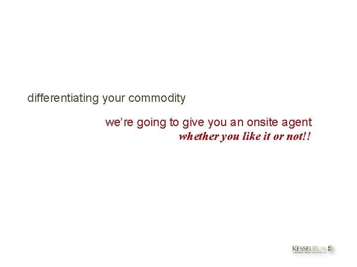 differentiating your commodity we’re going to give you an onsite agent whether you like