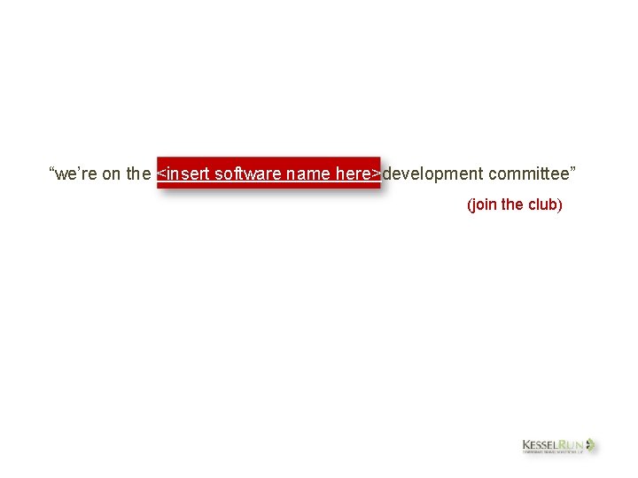 “we’re on the <insert software name here>development committee” (join the club) 