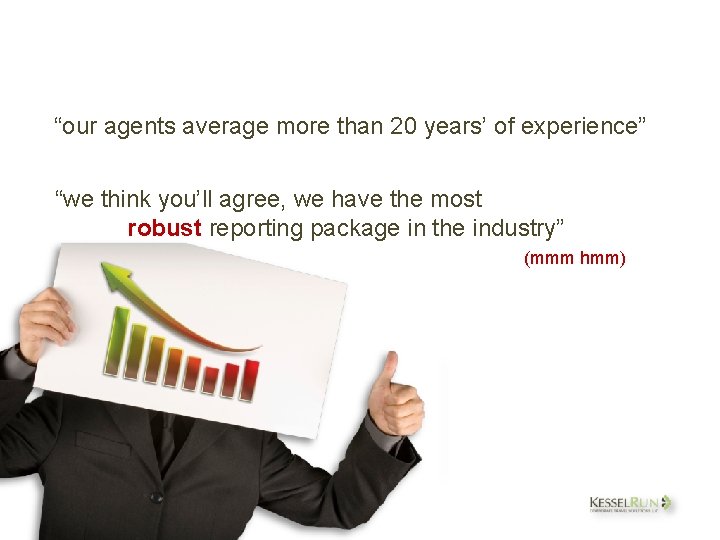 “our agents average more than 20 years’ of experience” “we think you’ll agree, we