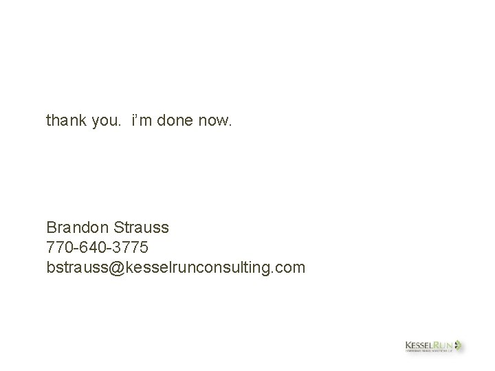 thank you. i’m done now. Brandon Strauss 770 -640 -3775 bstrauss@kesselrunconsulting. com 