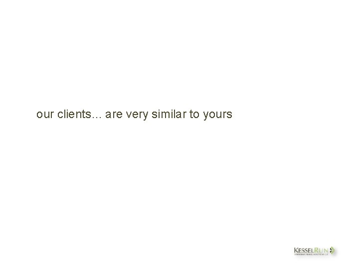 our clients… are very similar to yours 