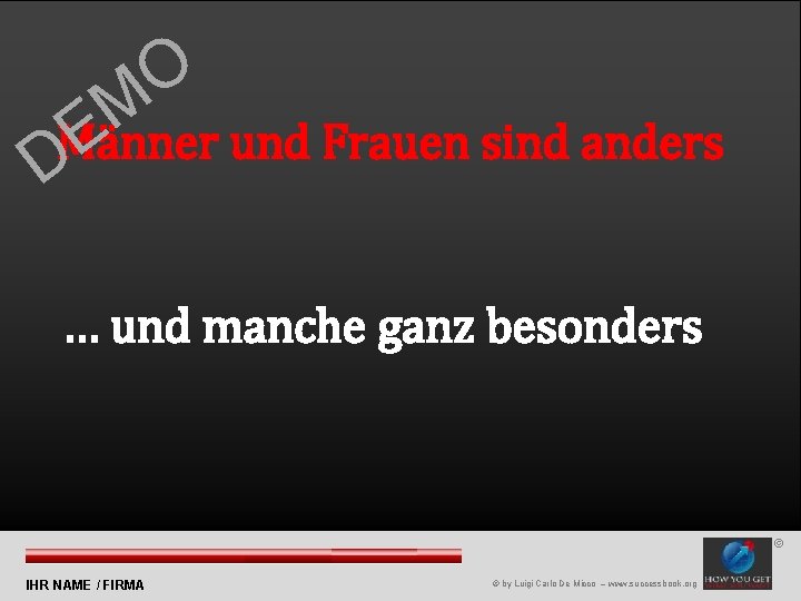 O M E Männer und Frauen sind anders D … und manche ganz besonders